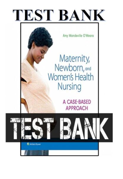 MATERNITY-NEWBORN-AND-WOMENS-HEALTH-NURSING-A-CASE-BASED-APPROACH-1ST-EDITION-OMEARA-TEST-BANK