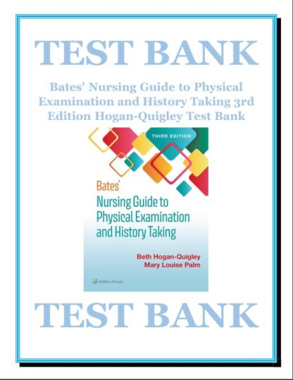 Bates' Nursing Guide to Physical Examination and History Taking 3rd Edition Hogan-Quigley Test Bank