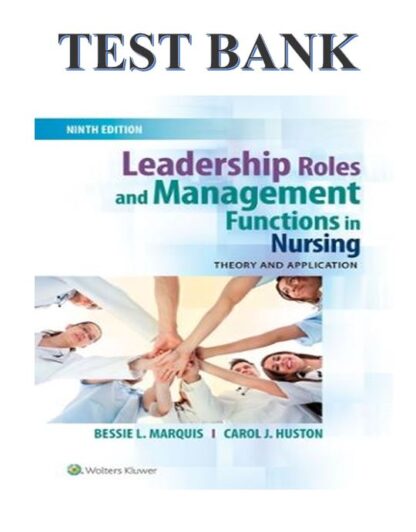 LEADERSHIP-ROLES-AND-MANAGEMENT-FUNCTIONS-IN-NURSING-9TH-EDITION-MARQUIS-HUSTON-TEST-BANK