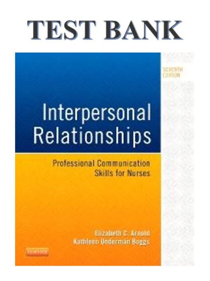 INTERPERSONAL-RELATIONSHIPS-PROFESSIONAL-COMMUNICATION-SKILLS-FOR-NURSES-7TH-EDITION-BY-ELIZABETH-C.-ARNOLD-KATHLEEN-UNDERMAN-BOGGS-TEST-BANK