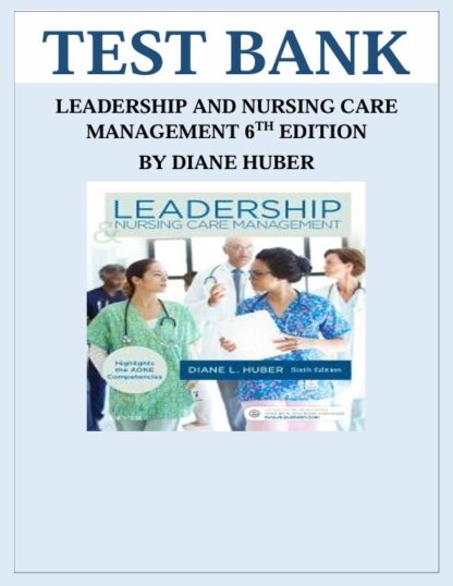 LEADERSHIP-AND-NURSING-CARE-MANAGEMENT-6TH-EDITION-BY-DIANE-HUBER-TEST-BANK